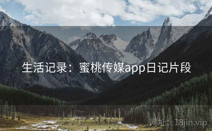 生活记录：蜜桃传媒app日记片段  第2张