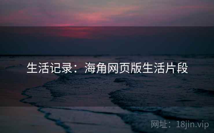 生活记录：海角网页版生活片段
