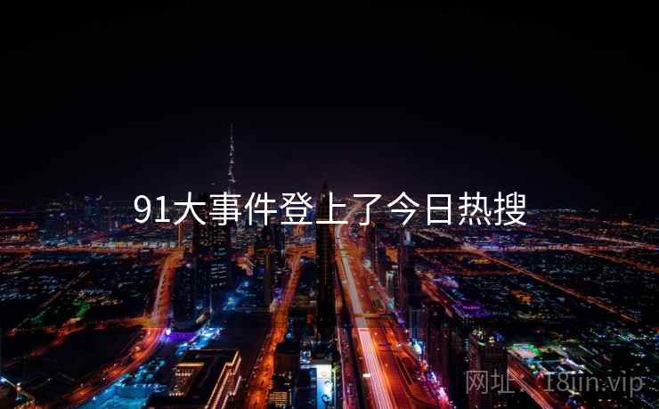 91大事件登上了今日热搜  第2张