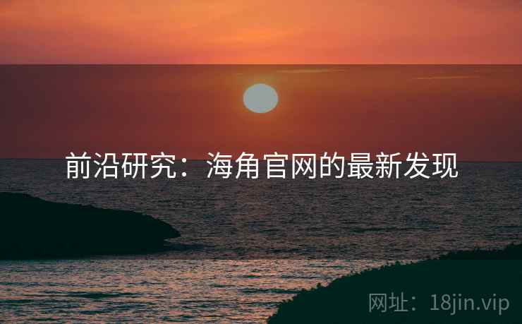 前沿研究：海角官网的最新发现