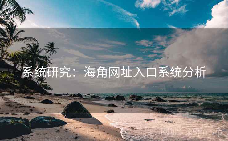 系统研究：海角网址入口系统分析