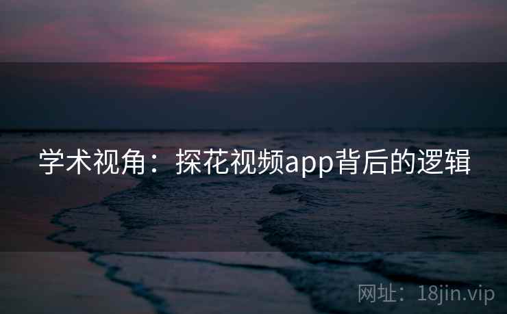 学术视角：探花视频app背后的逻辑